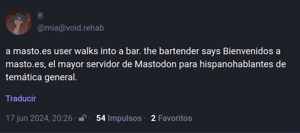 Publicación vista desde masto.es:

a masto.es user walks into a bar. the bartender says Bienvenidos a masto.es, el mayor servidor de Mastodon para hispanohablantes de temática general.