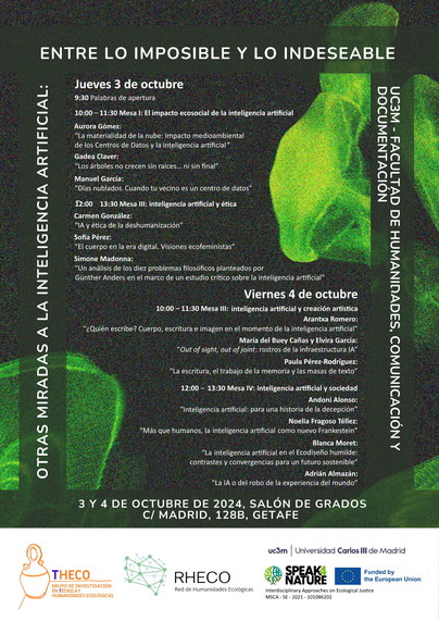 Cartel:
Otras miradas a la inteligencia artificial entre lo imposible y lo indeseable.

3 y 4 de Octubre de 2024, Salón de Grados, 128B.

Nuestra charla comienza a las 10:00 del jueves.

Hay mesas sobre el impacto de la IA en temas: ecosocial, ética, arte y social.

Organizado por:
Grupo de Investigación en Técnica y Humanidades Ecológicas.
Red de Humanidades Ecológica
Speak for Nature: Interdisciplinary approaches on ecological justice.