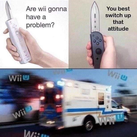 Meme que presenta tres paneles. 
Panel superior izquierdo: Muestra una mano sosteniendo un control remoto de Wii con el texto: "Are wii gonna have a problem?"
Panel superior derecho: Muestra una mano sosteniendo un cuchillo sobre un joycon de Switch con el texto: "You best switch up that attitude."
Panel inferior: Muestra una imagen borrosa de una ambulancia alejándose a toda velocidad, con el texto "Wii U" repetido como simulando el sonido de una ambulancia.