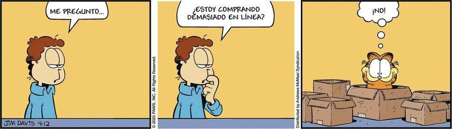 Tira cómica.
Jon está pensando: ME PREGUNTO, ¿ESTOY COMPRANDO DEMASIADO EN LINEA?
Garfield, saca la cabeza de una caja de cartón y piensa: ¡NO!